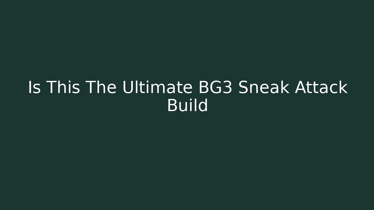 Is This The Ultimate BG3 Sneak Attack Build