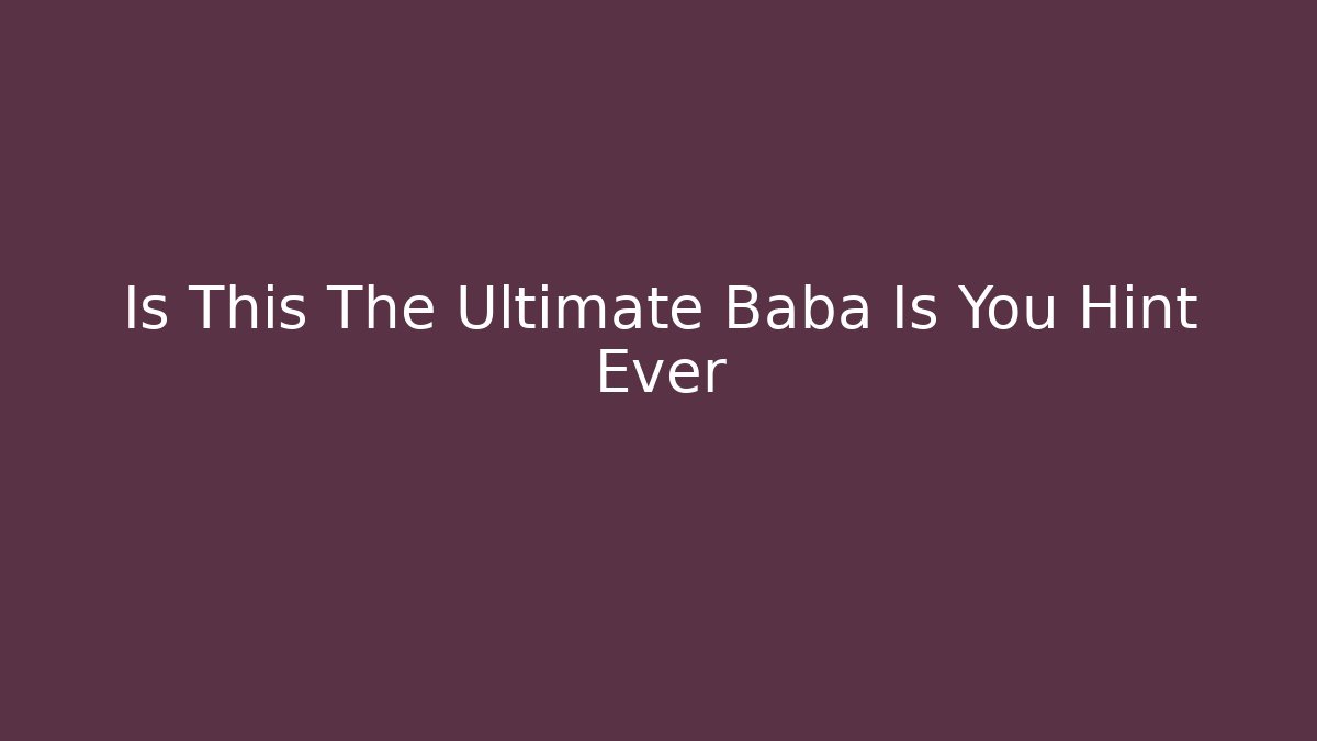 Is This The Ultimate Baba Is You Hint Ever