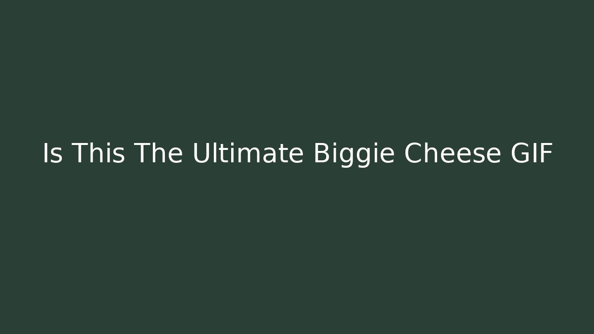 Is This The Ultimate Biggie Cheese GIF