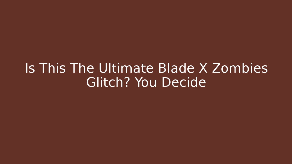 Is This The Ultimate Blade X Zombies Glitch? You Decide