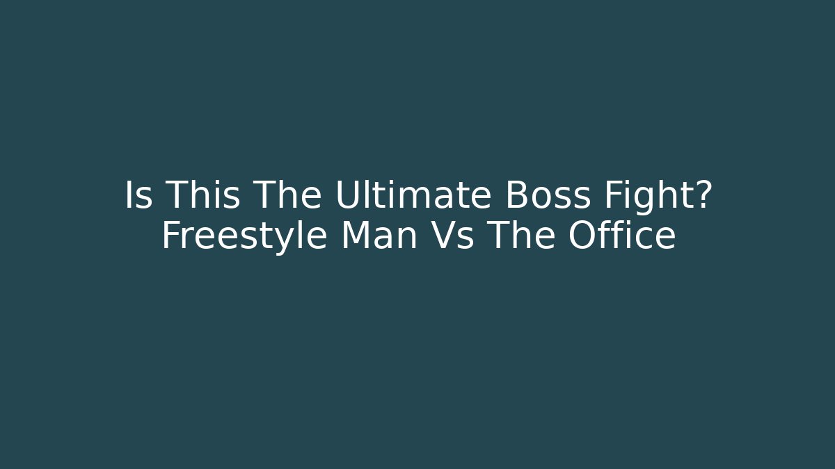 Is This The Ultimate Boss Fight? Freestyle Man Vs The Office