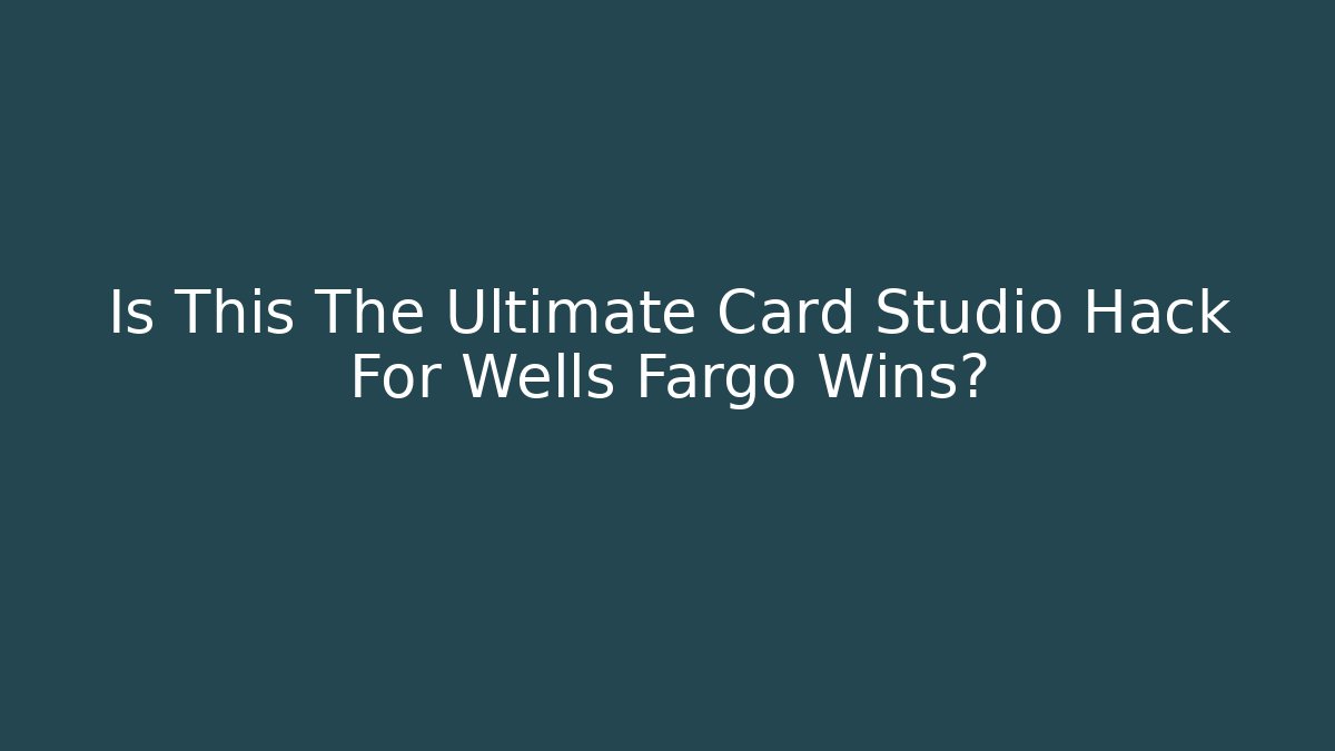 Is This The Ultimate Card Studio Hack For Wells Fargo Wins?