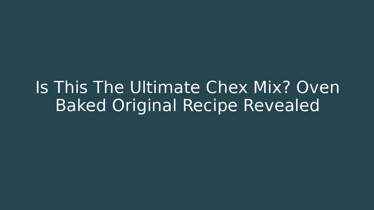 Is This The Ultimate Chex Mix? Oven Baked Original Recipe Revealed