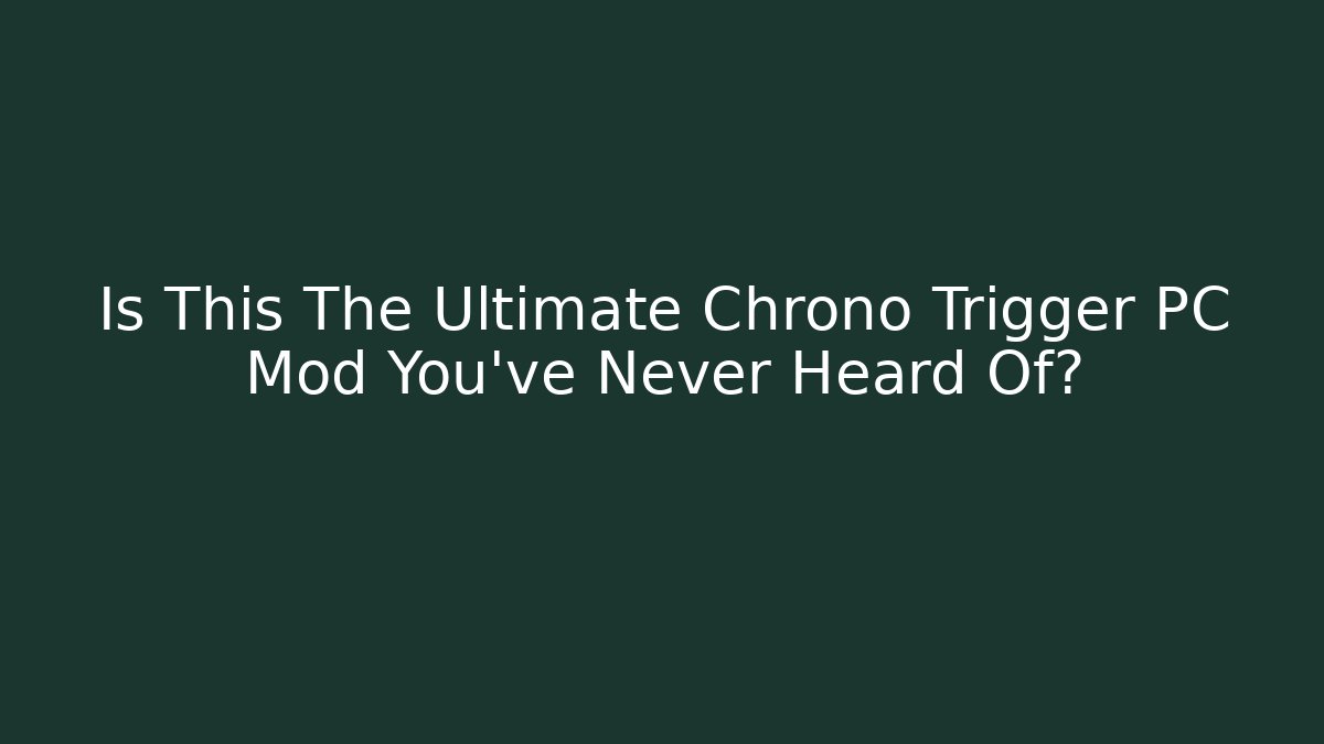Is This The Ultimate Chrono Trigger PC Mod You've Never Heard Of?