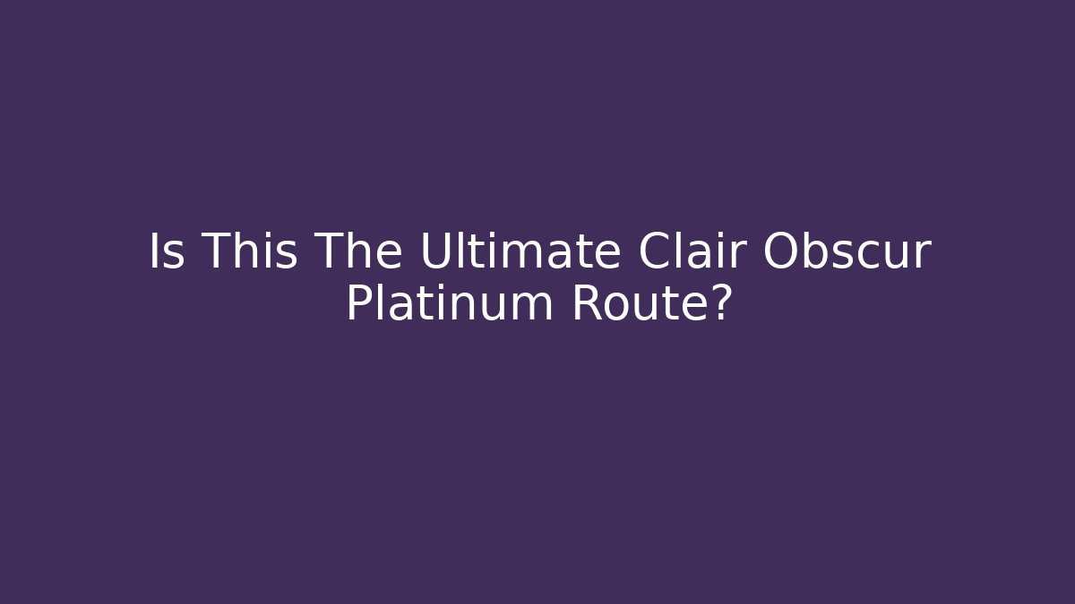 Is This The Ultimate Clair Obscur Platinum Route?