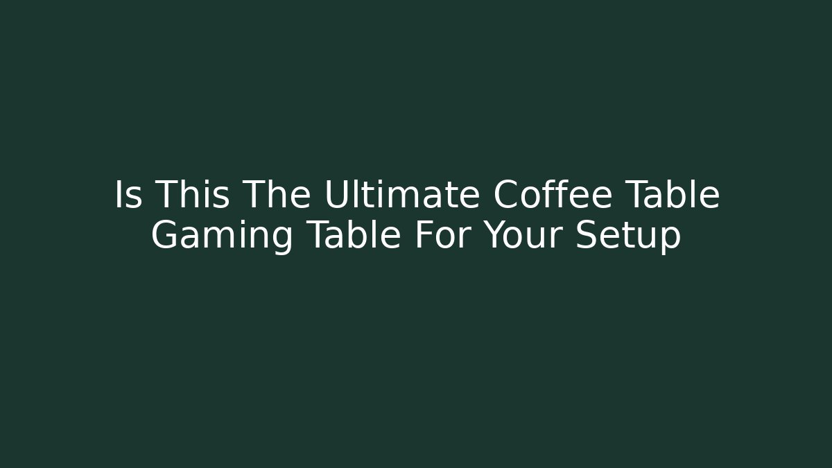 Is This The Ultimate Coffee Table Gaming Table For Your Setup