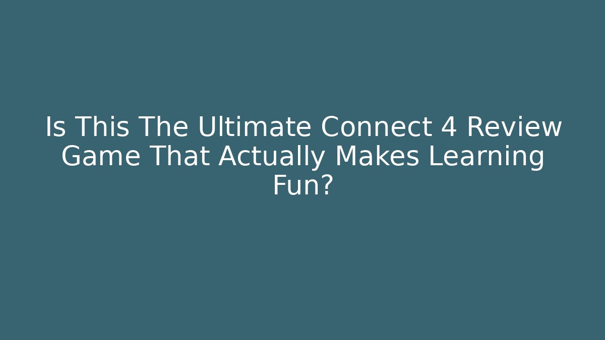 Is This The Ultimate Connect 4 Review Game That Actually Makes Learning Fun?
