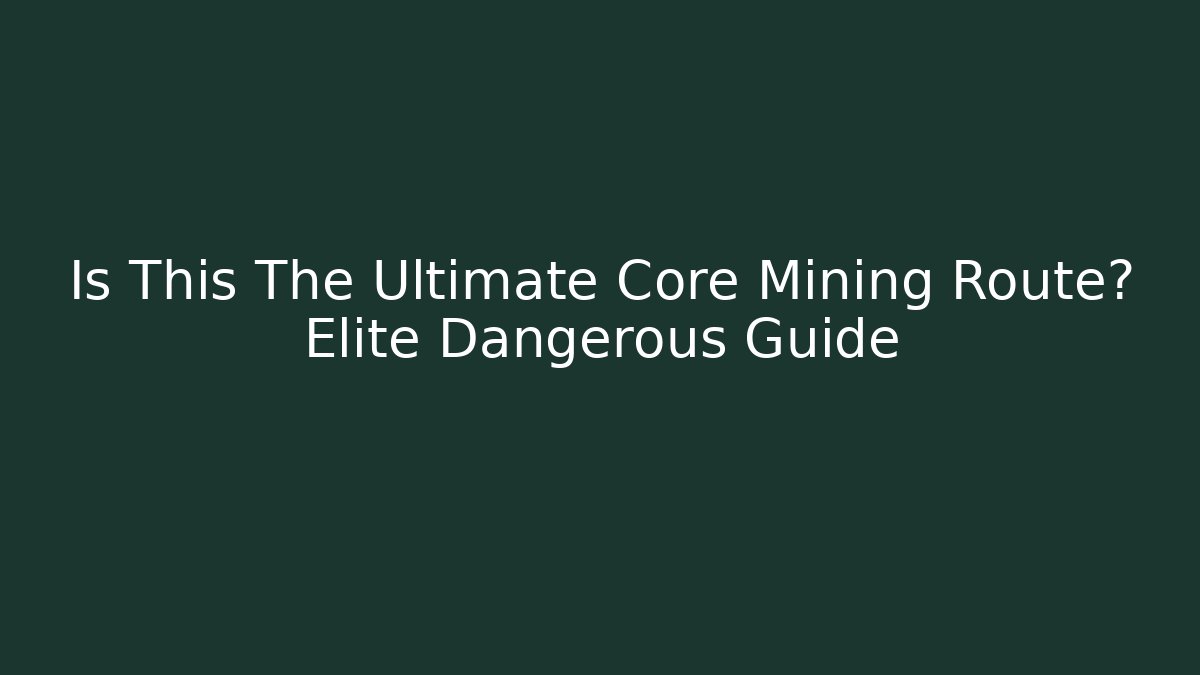 Is This The Ultimate Core Mining Route? Elite Dangerous Guide