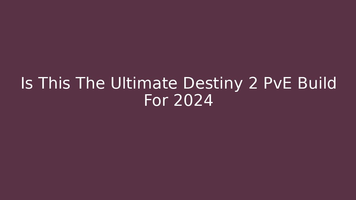 Is This The Ultimate Destiny 2 PvE Build For 2024