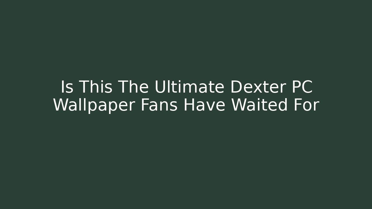 Is This The Ultimate Dexter PC Wallpaper Fans Have Waited For