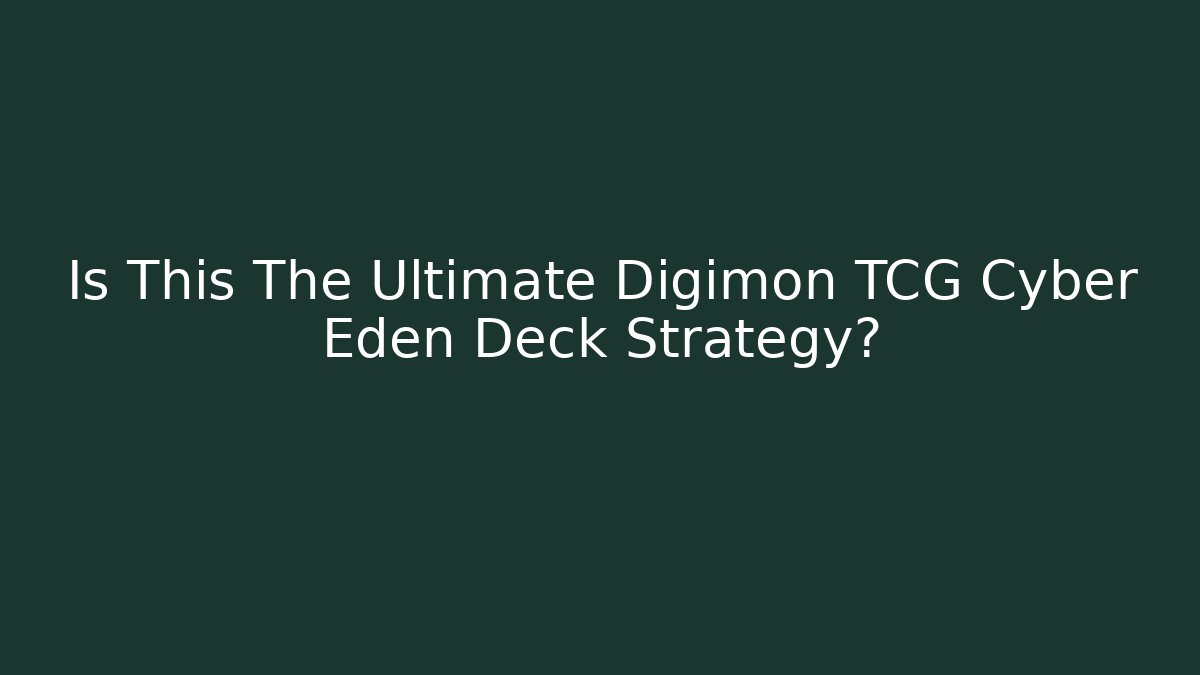 Is This The Ultimate Digimon TCG Cyber Eden Deck Strategy?