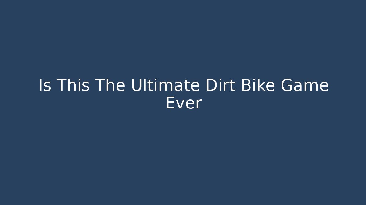 Is This The Ultimate Dirt Bike Game Ever