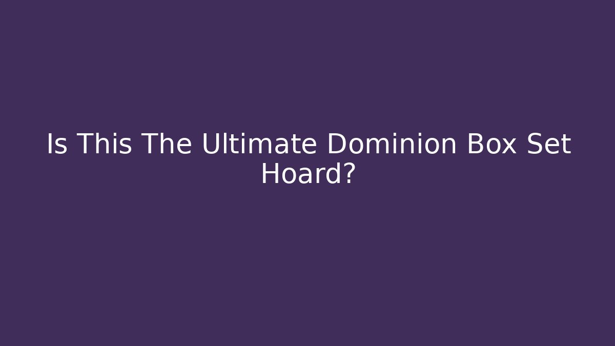 Is This The Ultimate Dominion Box Set Hoard?