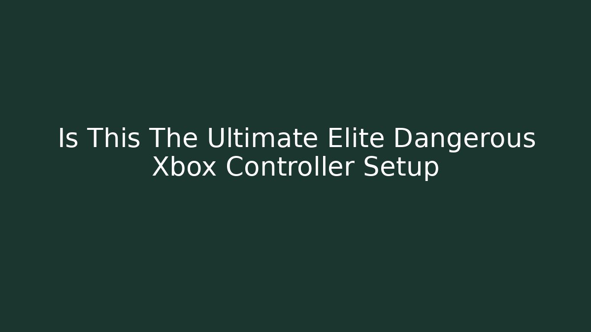 Is This The Ultimate Elite Dangerous Xbox Controller Setup