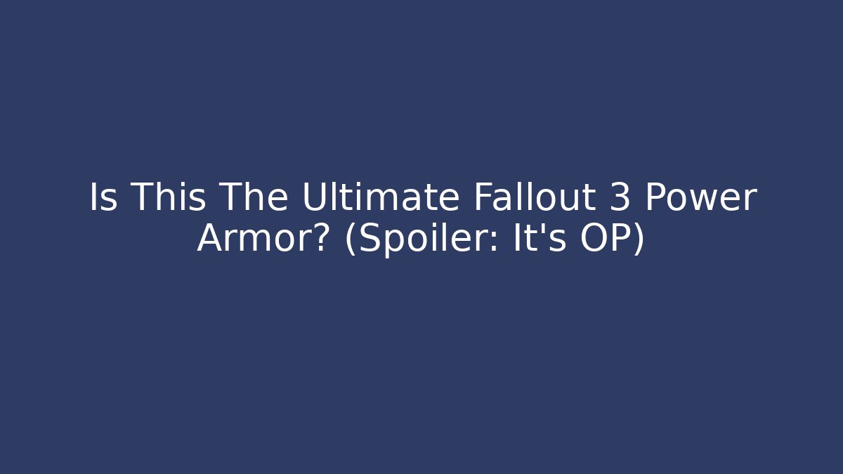 Is This The Ultimate Fallout 3 Power Armor? (Spoiler: It's OP)
