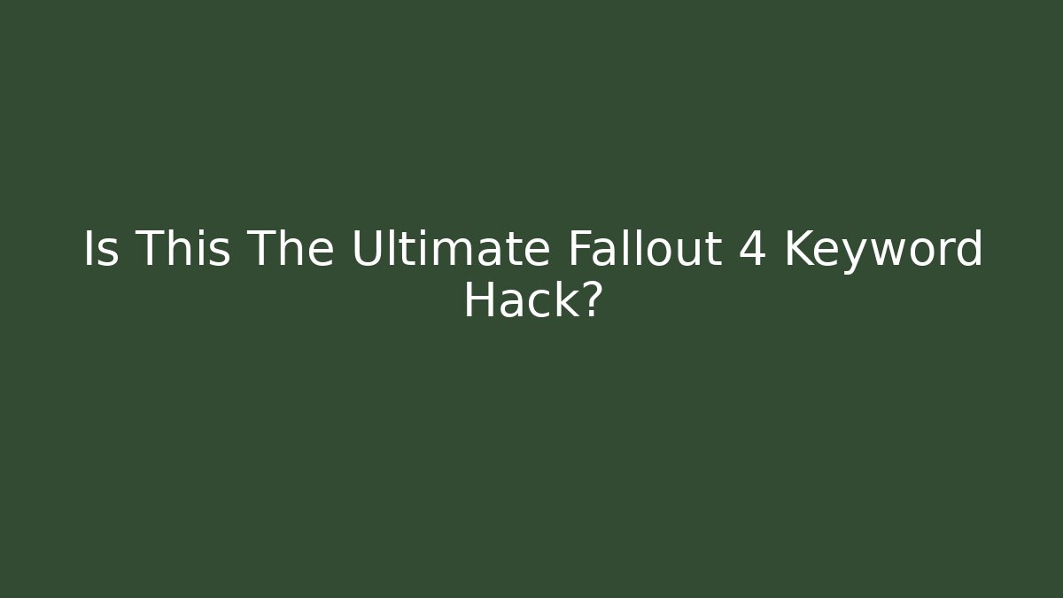 Is This The Ultimate Fallout 4 Keyword Hack?