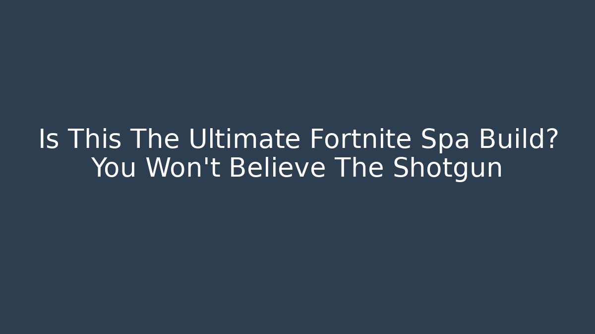 Is This The Ultimate Fortnite Spa Build? You Won't Believe The Shotgun