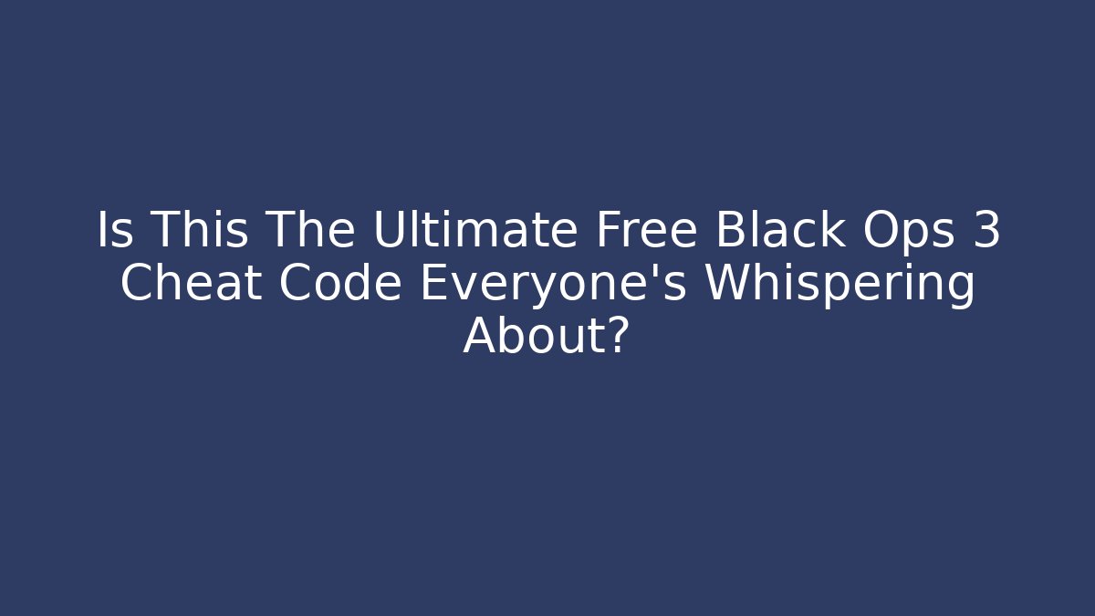 Is This The Ultimate Free Black Ops 3 Cheat Code Everyone's Whispering About?
