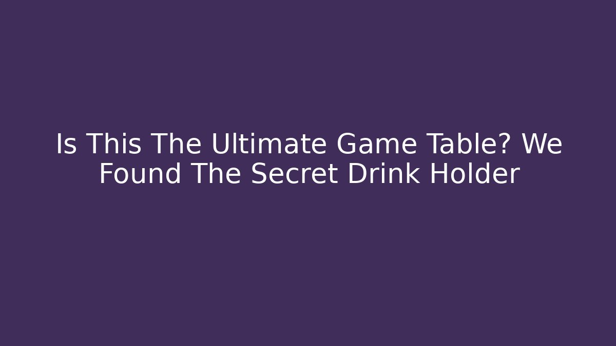 Is This The Ultimate Game Table? We Found The Secret Drink Holder