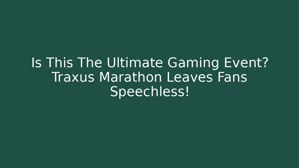 Is This The Ultimate Gaming Event? Traxus Marathon Leaves Fans Speechless!