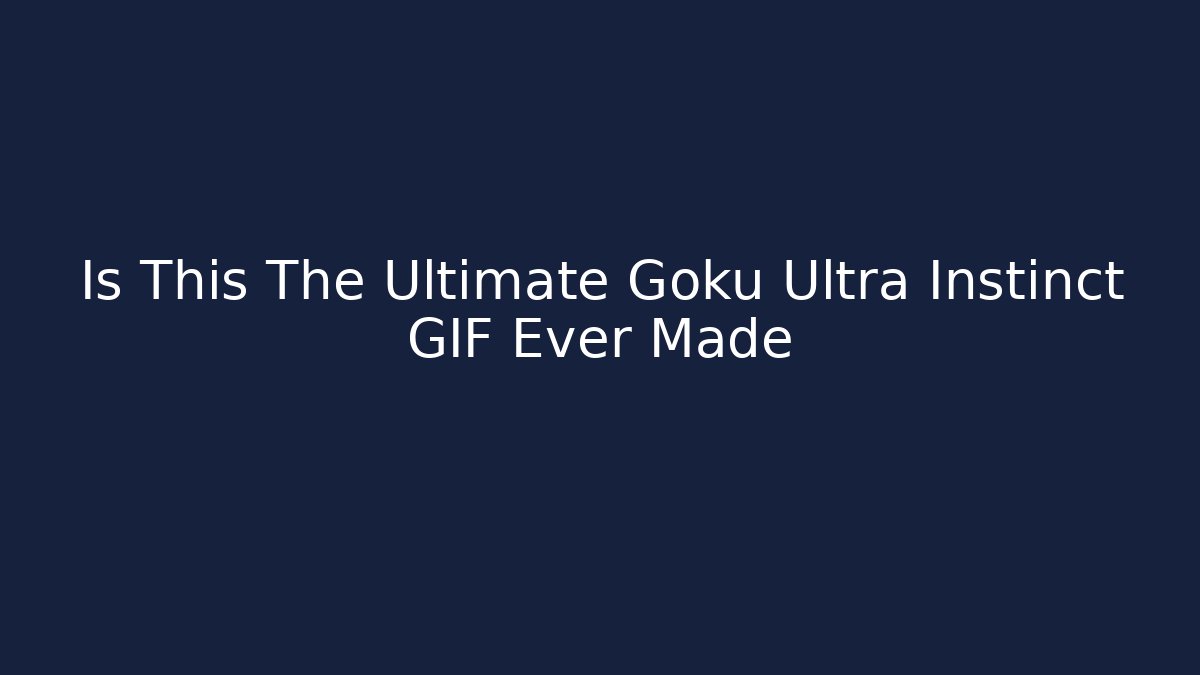 Is This The Ultimate Goku Ultra Instinct GIF Ever Made