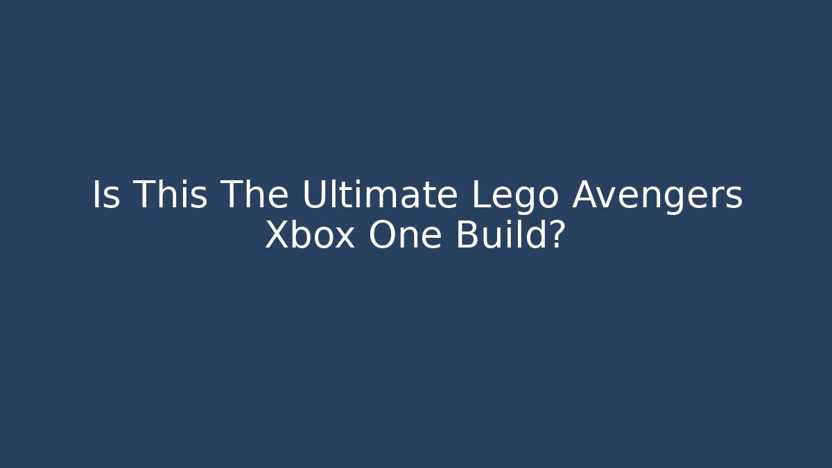 Is This The Ultimate Lego Avengers Xbox One Build?