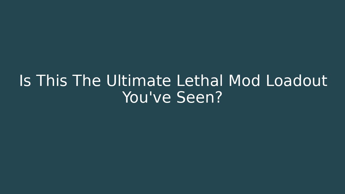 Is This The Ultimate Lethal Mod Loadout You've Seen? - The Family Holidays