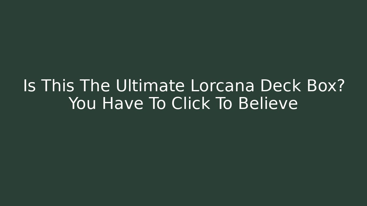 Is This The Ultimate Lorcana Deck Box? You Have To Click To Believe - The Family Holidays