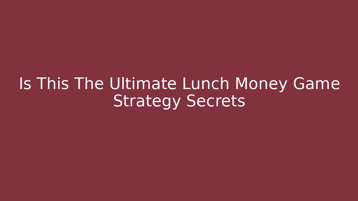 Is This The Ultimate Lunch Money Game Strategy Secrets