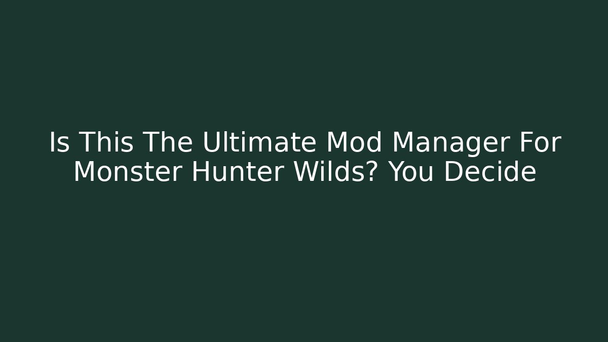 Is This The Ultimate Mod Manager For Monster Hunter Wilds? You Decide