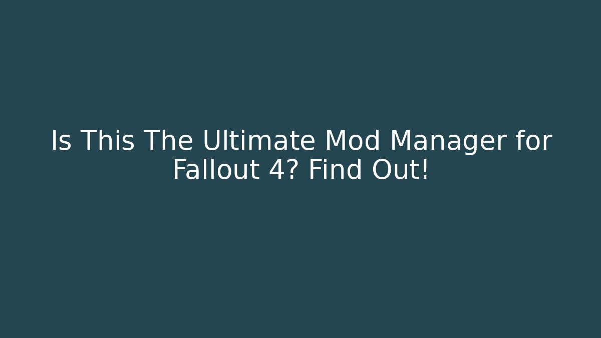 Is This The Ultimate Mod Manager for Fallout 4? Find Out!
