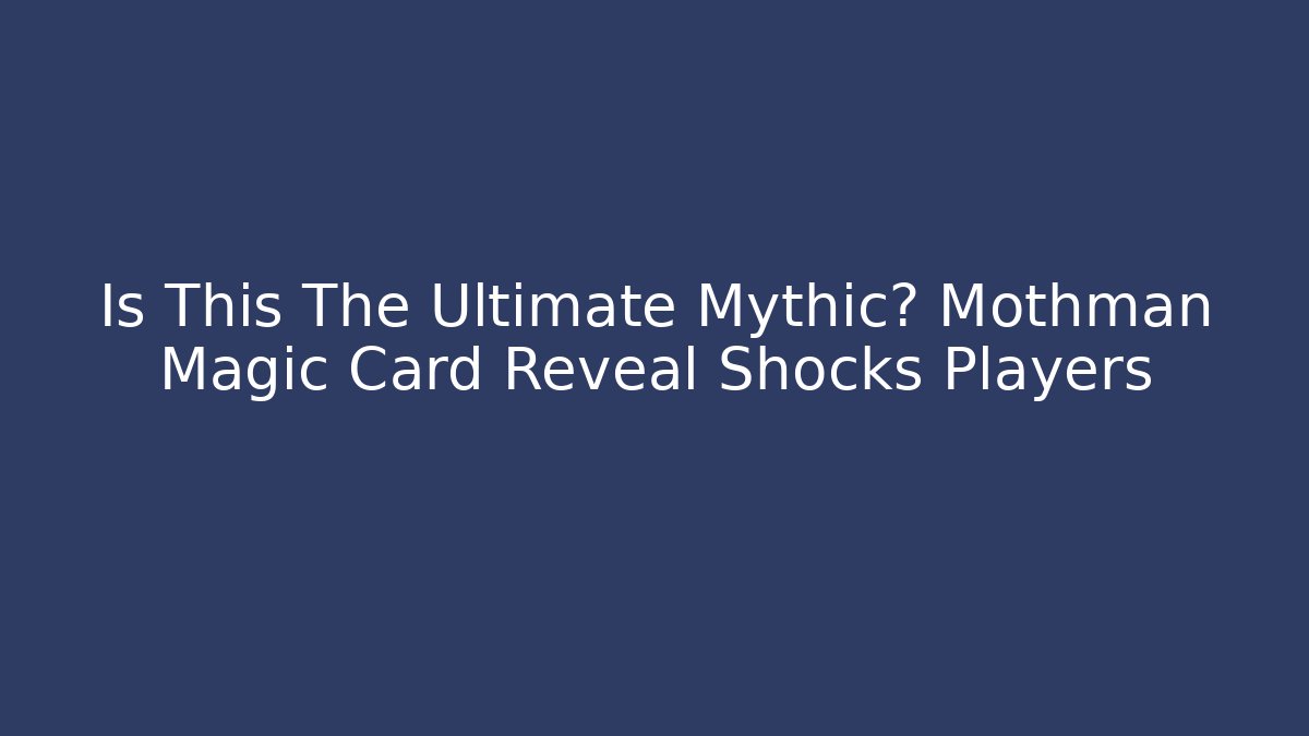 Is This The Ultimate Mythic? Mothman Magic Card Reveal Shocks Players