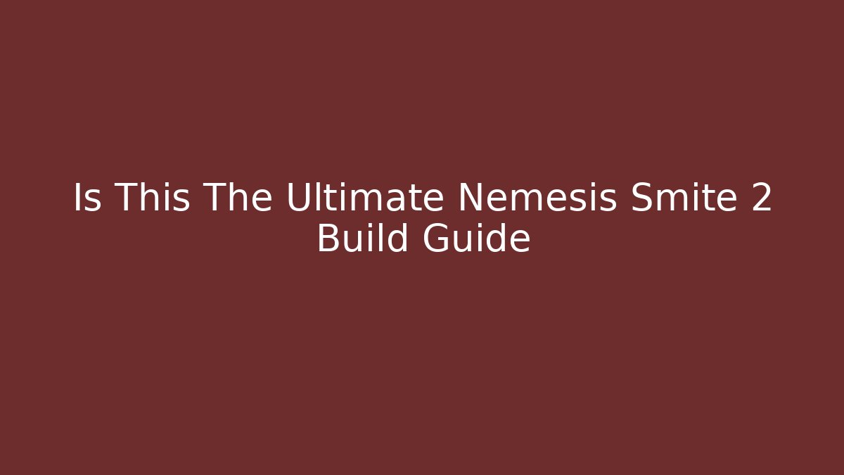Is This The Ultimate Nemesis Smite 2 Build Guide
