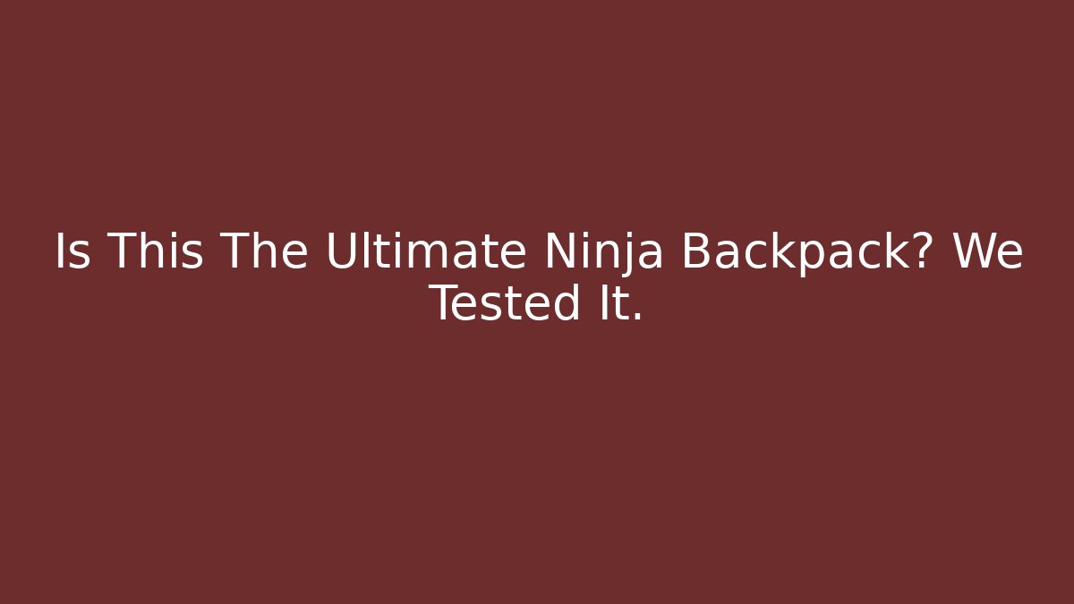 Is This The Ultimate Ninja Backpack? We Tested It.