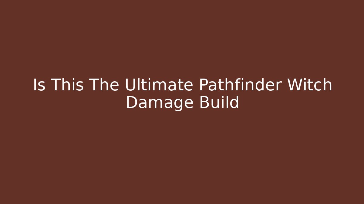 Is This The Ultimate Pathfinder Witch Damage Build - The Family Holidays