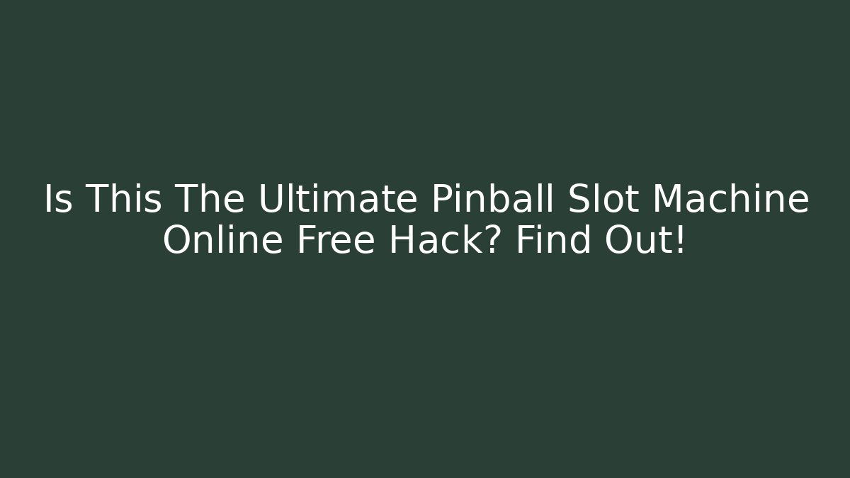 Is This The Ultimate Pinball Slot Machine Online Free Hack? Find Out!