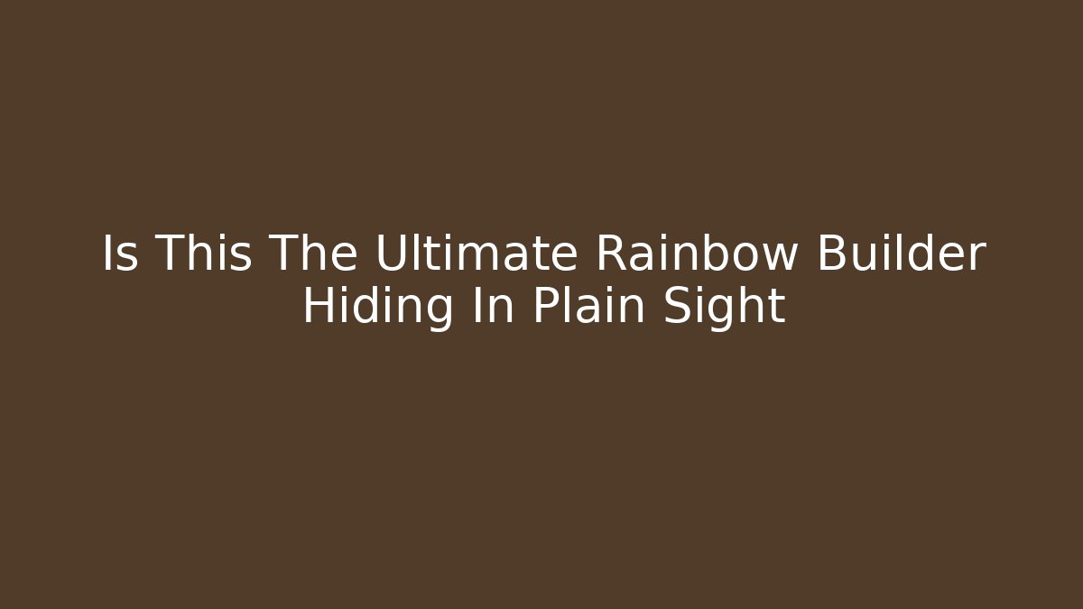 Is This The Ultimate Rainbow Builder Hiding In Plain Sight - The Family Holidays