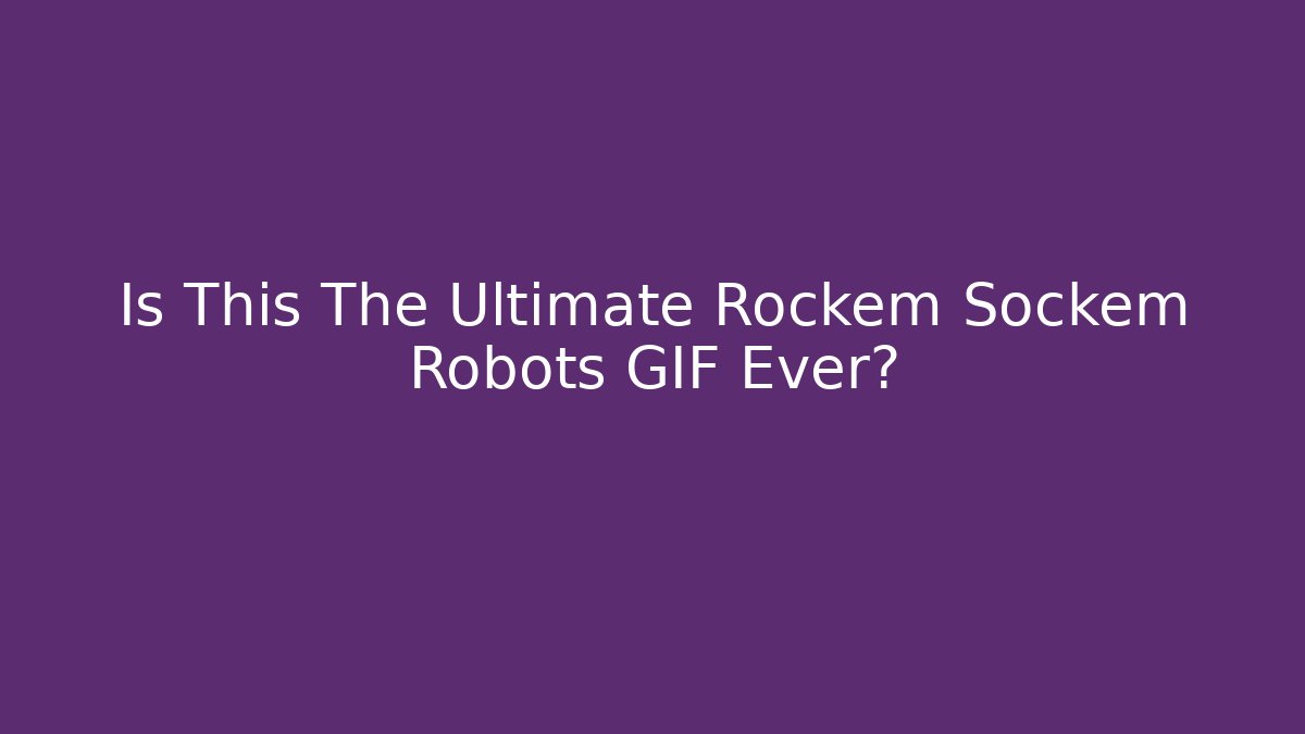 Is This The Ultimate Rockem Sockem Robots GIF Ever?