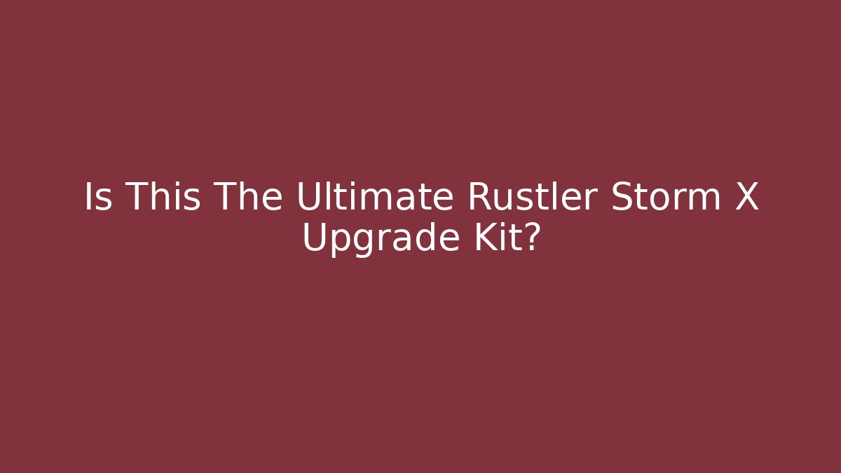 Is This The Ultimate Rustler Storm X Upgrade Kit?