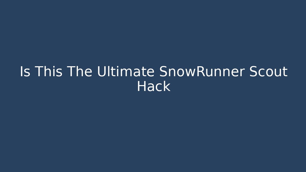 Is This The Ultimate SnowRunner Scout Hack