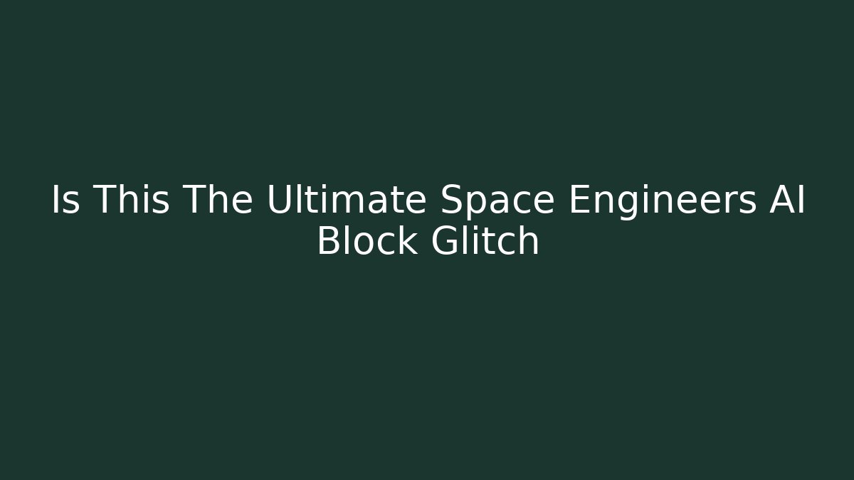 Is This The Ultimate Space Engineers AI Block Glitch