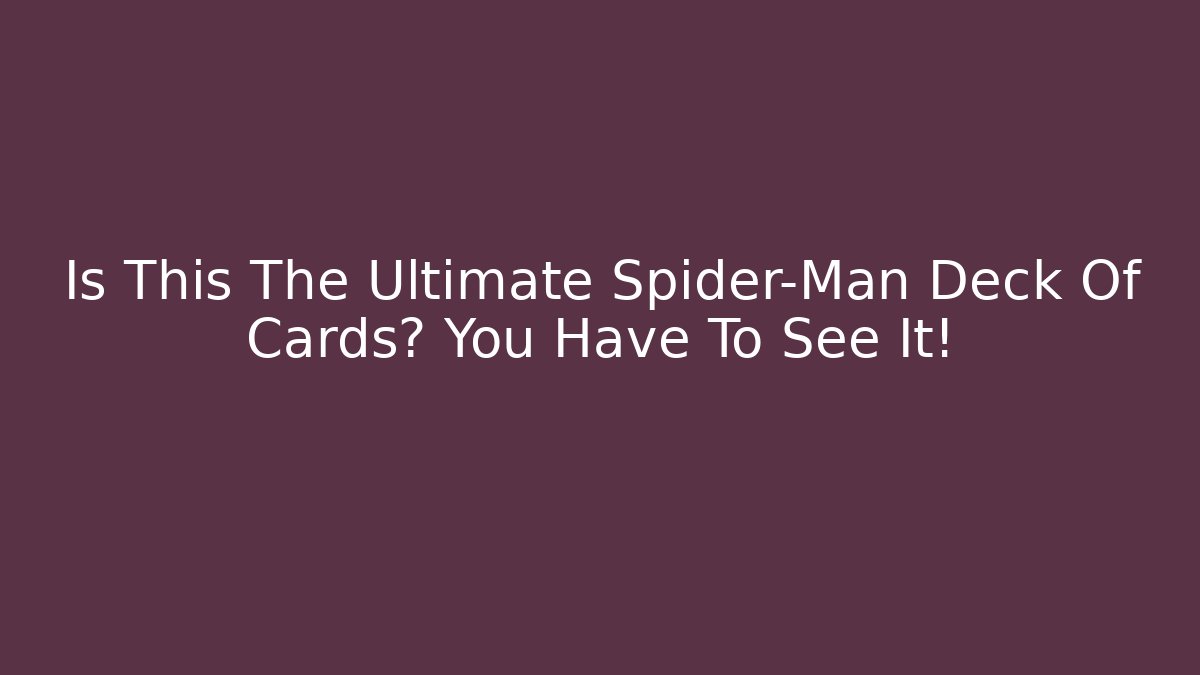 Is This The Ultimate Spider-Man Deck Of Cards? You Have To See It!