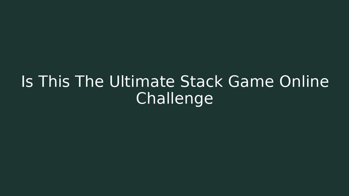Is This The Ultimate Stack Game Online Challenge