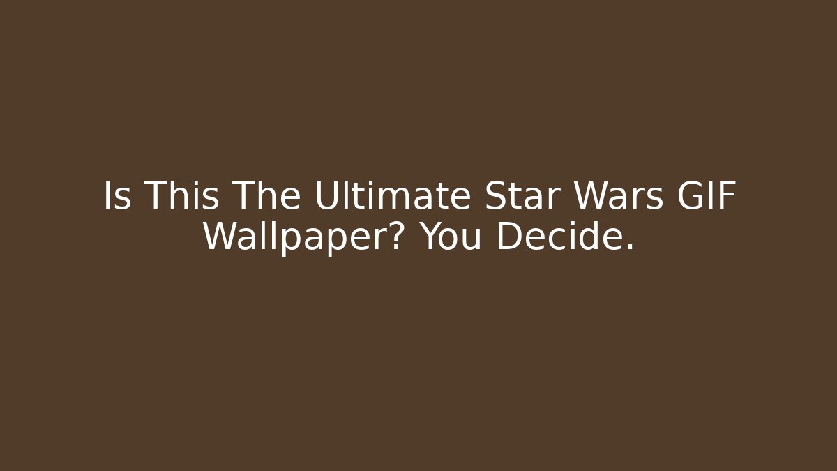 Is This The Ultimate Star Wars GIF Wallpaper? You Decide.