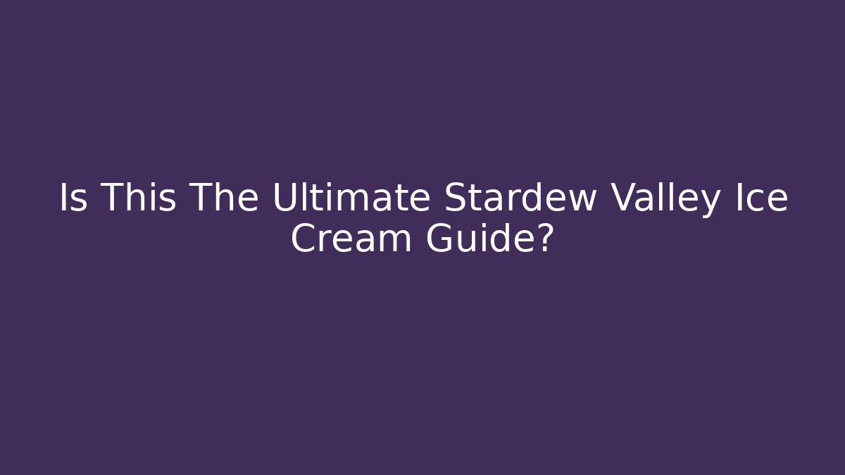 Is This The Ultimate Stardew Valley Ice Cream Guide? - The Family Holidays