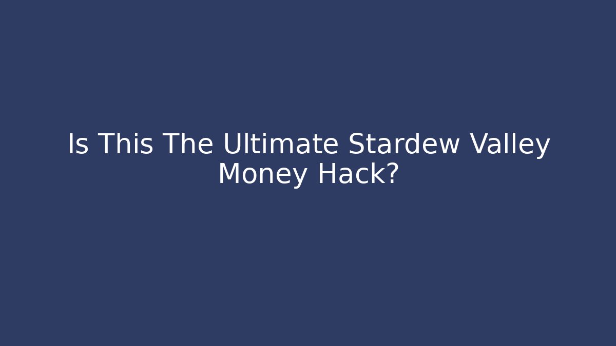 Is This The Ultimate Stardew Valley Money Hack?