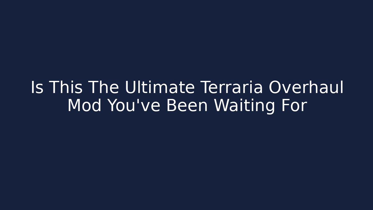 Is This The Ultimate Terraria Overhaul Mod You've Been Waiting For