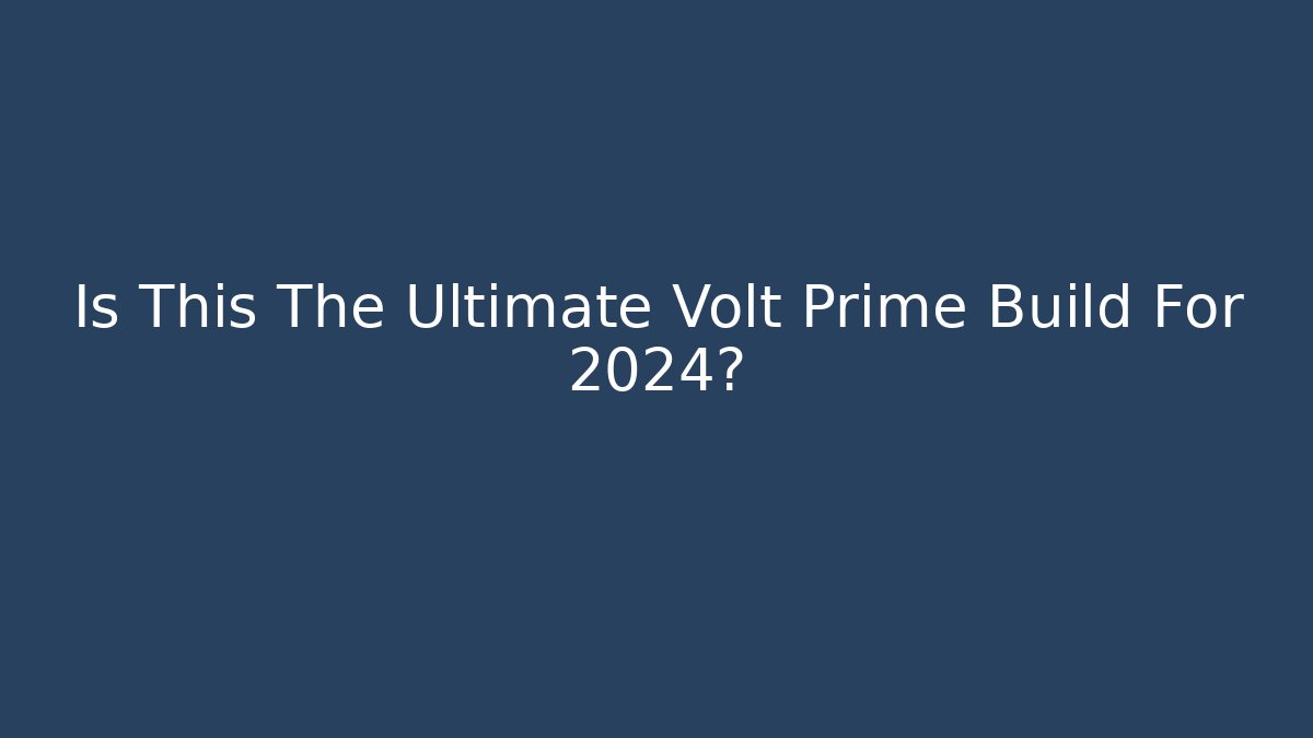 Is This The Ultimate Volt Prime Build For 2024?