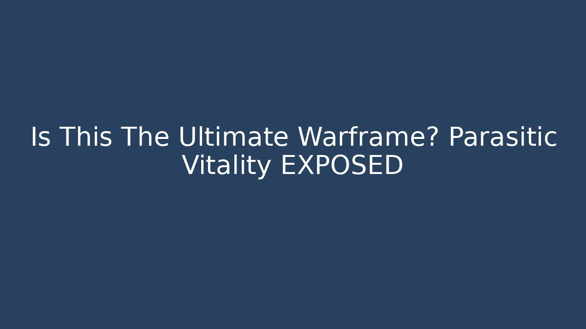 Is This The Ultimate Warframe? Parasitic Vitality EXPOSED