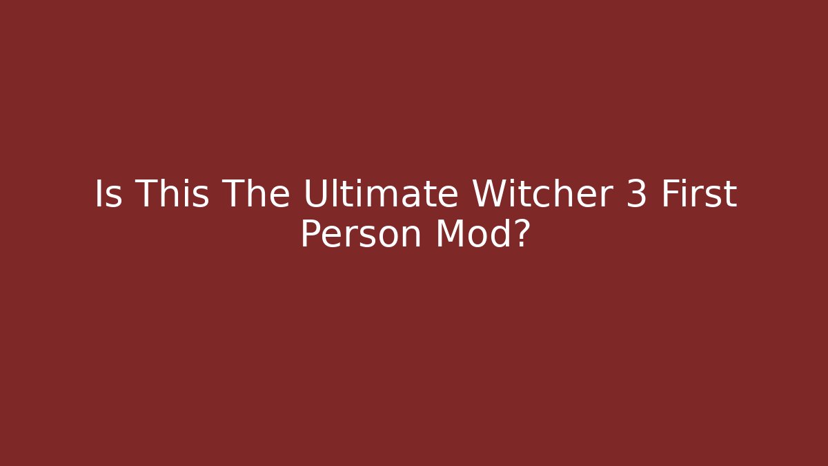 Is This The Ultimate Witcher 3 First Person Mod?
